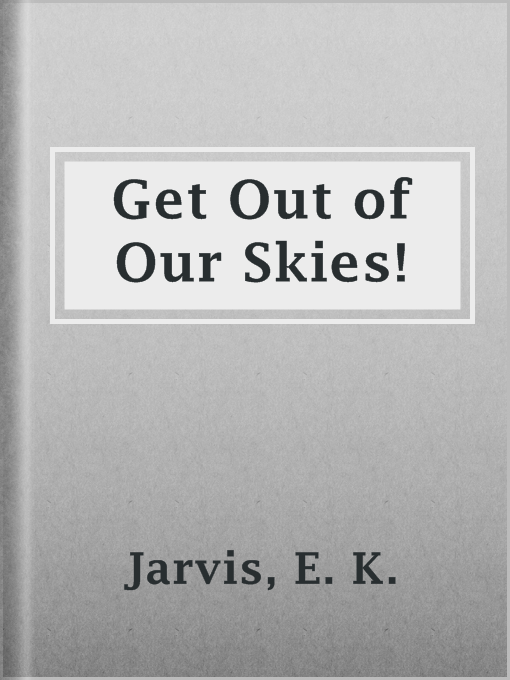 Title details for Get Out of Our Skies! by E. K. Jarvis - Available